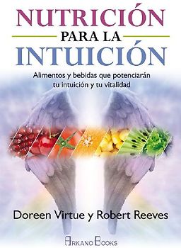Nutrición para la intuición : alimentos y bebidas que potenciarán tu intuición y tu vitalidad