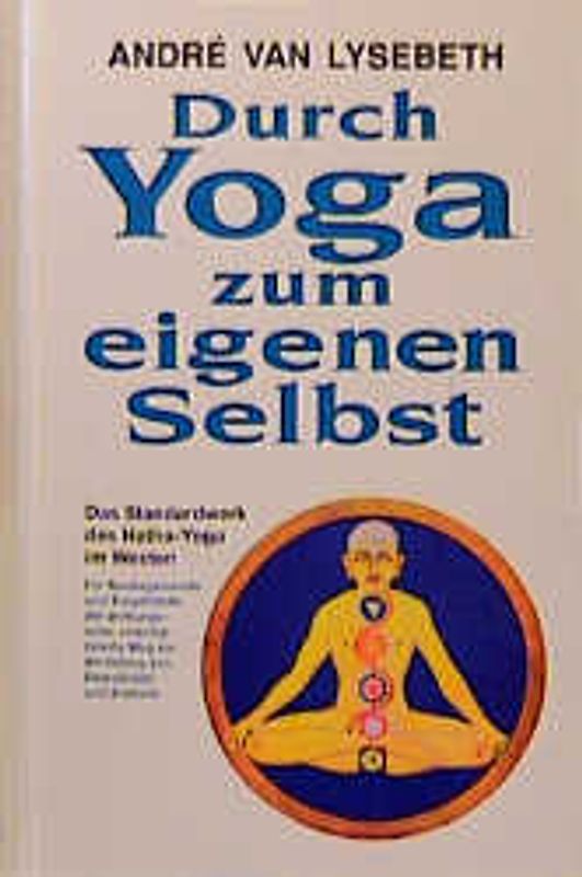 Durch Yoga zum eigenen Selbst. Das Standardwerk des Hatha-Yoga im Westen