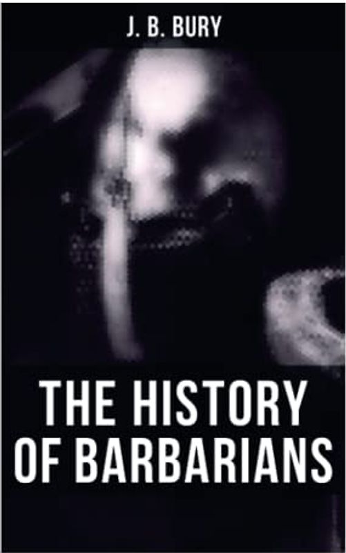 The History of Barbarians: The Invasion of Europe by the Barbarians