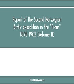 Report of the Second Norwegian Arctic expedition in the "Fram" 1898-1902 (Volume II)