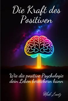 "Die Kraft des Positiven: Wie die positive Psychologie dein Leben bereichern kann"