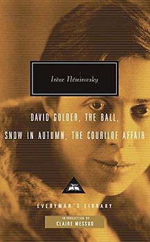 David Golder, The Ball, Snow in Autumn, The Courilof Affair: Introduction by Claire Messud (Everyman's Library Contemporary Classics Series)