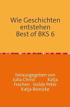 Wie Geschichten entstehen Best of BKS 6