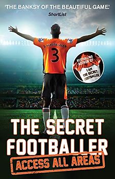 The Secret Footballer: Access All Areas