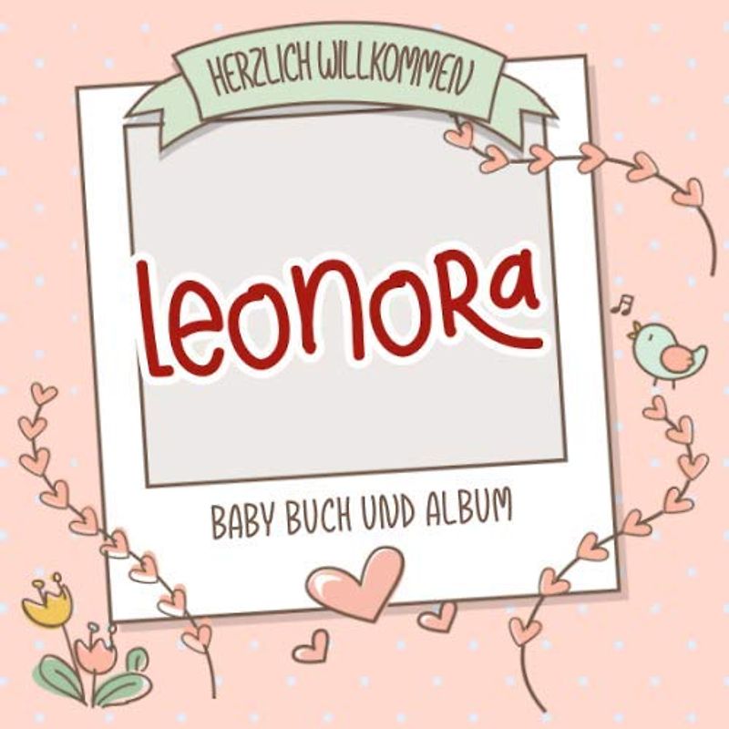 Herzlich Willkommen Leonora - Baby Buch und Album: Personalisiertes Babybuch und Babyalbum, Geschenk zu Schwangerschaft und Geburt, Baby Name auf dem Cover