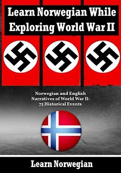 Learn Norwegian While Exploring the Second World War: Norwegian and English Narratives of World War II: 75 Historical Events (Books for Learning Norwegian, Band 1)