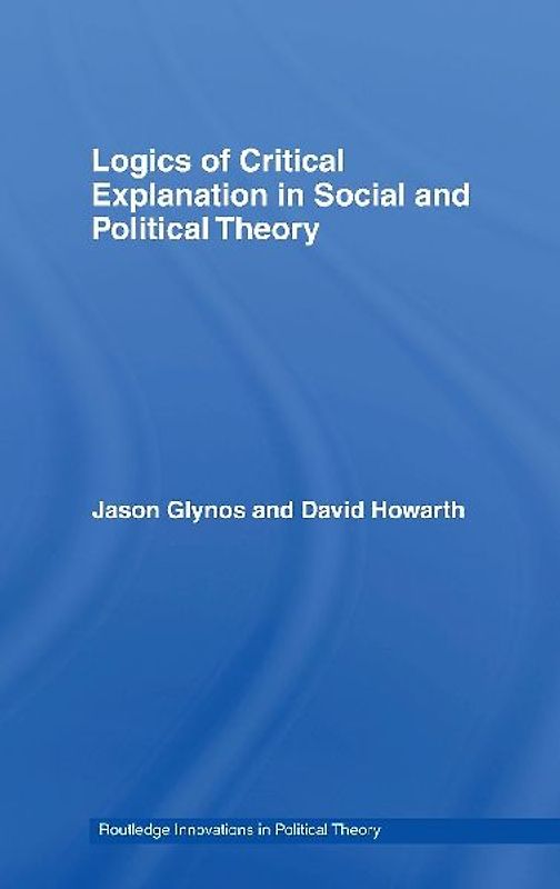 Logics of Critical Explanation in Social and Political Theory