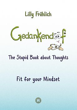 Gedankendoof - The Stupid Book about Thoughts - The power of thoughts: How to break negative patterns of thinking and feeling, build your self-esteem and create a happy life