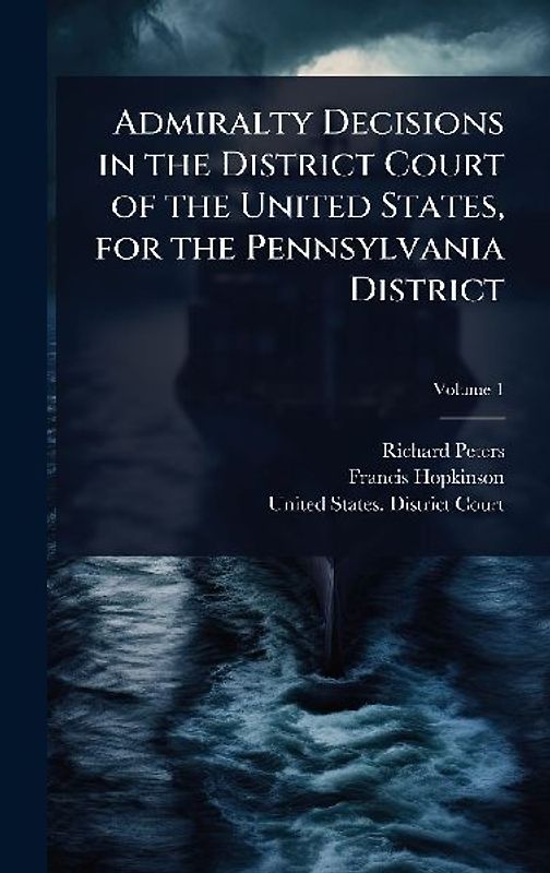 Admiralty Decisions in the District Court of the United States, for the Pennsylvania District