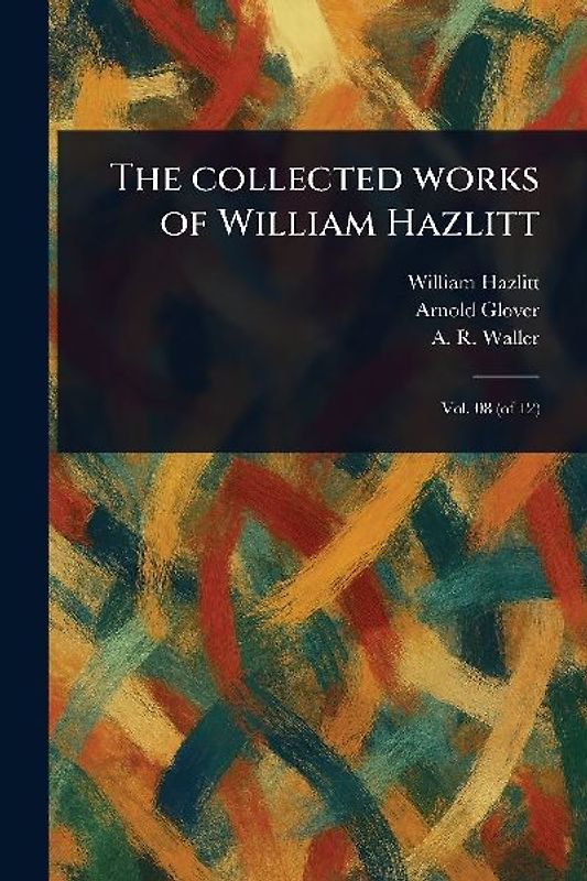 The Collected Works of William Hazlitt