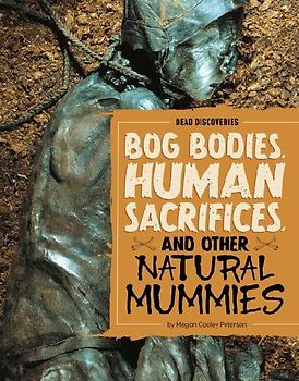 Bog Bodies, Human Sacrifices, and Other Natural Mummies