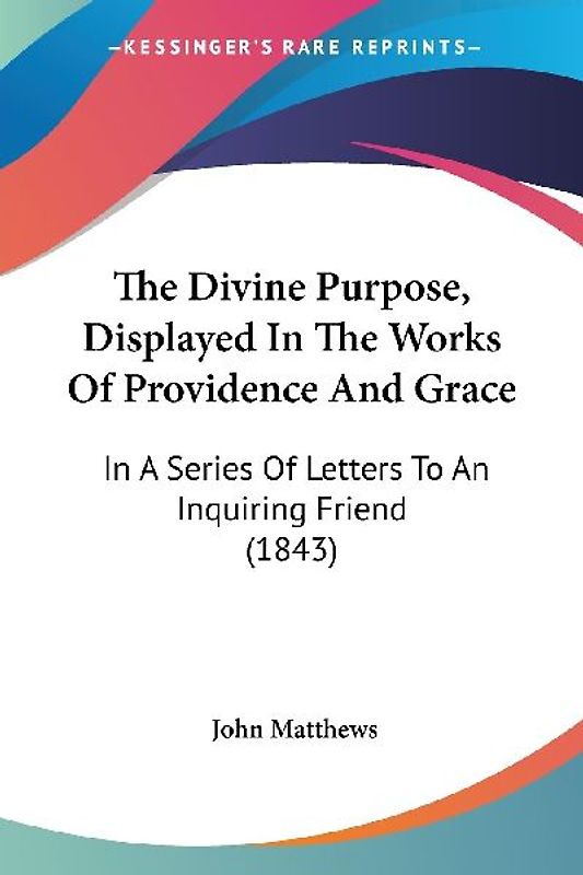 The Divine Purpose, Displayed In The Works Of Providence And Grace
