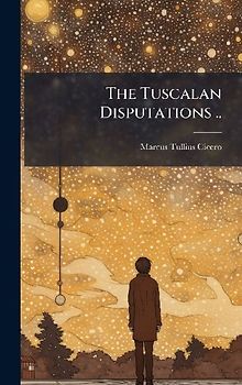 The Tuscalan Disputations ..
