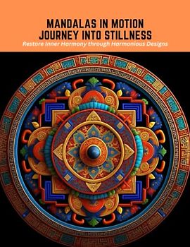 Mandalas in Motion Journey into Stillness: Restore Inner Harmony through Harmonious Designs