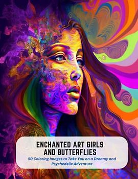 Enchanted Art Girls and Butterflies: 50 Coloring Images to Take You on a Dreamy and Psychedelic Adventure