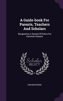 A Guide-book For Parents, Teachers And Scholars