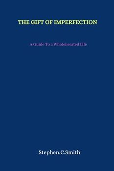 THE GIFT OF IMPERFECTION: A Guide To a Wholehearted Life