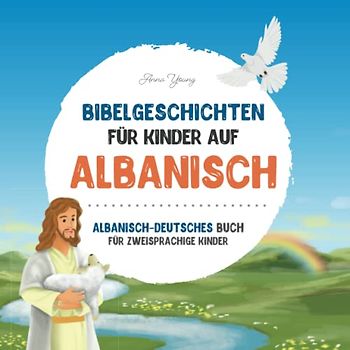 Bibelgeschichten für Kinder auf Albanisch - Die beliebtesten Bibelgeschichten in albanischer und deutscher Sprache: Ein illustriertes Buch mit ... Lehrbücher für zweisprachige Kinder, Band 1)