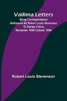 Vailima Letters; Being Correspondence Addressed by Robert Louis Stevenson to Sidney Colvin, November 1890-October 1894