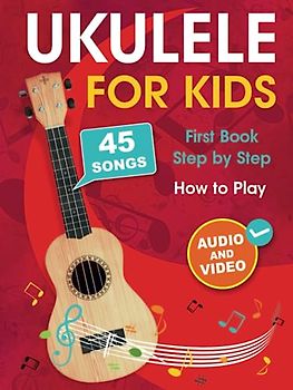 Ukulele for Kids: How to Play the Ukulele with 45 Songs. First Book + Audio and Video