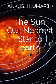 The Sun: Our Nearest Star to earth