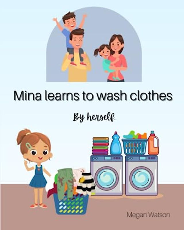 Mina Learns to Wash clothes by Herself: A Children’s Book about Helping at Home & Growing up to Take Responsibility