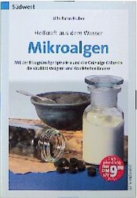 Heilkraft aus dem Meer - Mikroalgen. Mit der Blaugrünanlage Spirulina und der Grünalge Chlorella die Vitalität steigern und Krankheiten lindern