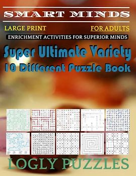 Smart Minds -Variety 10 Different Puzzle Book For Adults: Ultimate Variety Puzzles Large-Print Word Search, Word Maze .Word Spiral ,Word Angles, ... Crossword And Sudoku Easy , Medium And Hard