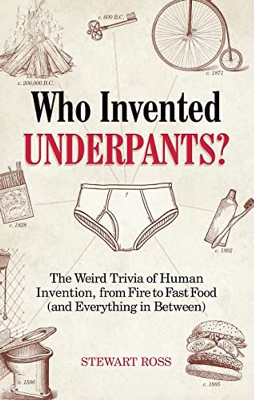 Who Invented Underpants?: The Weird Trivia of Human Invention, from Fire to Fast Food (and Everything in Between) (Fascinating Bathroom Readers)