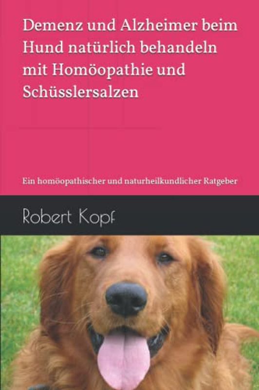 Demenz und Alzheimer beim Hund natürlich behandeln mit Homöopathie und Schüsslersalzen: Ein homöopathischer und naturheilkundlicher Ratgeber