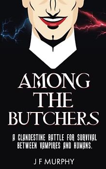 Among The Butchers: A Clandestine Battle For Survival Between Vampires And Humans