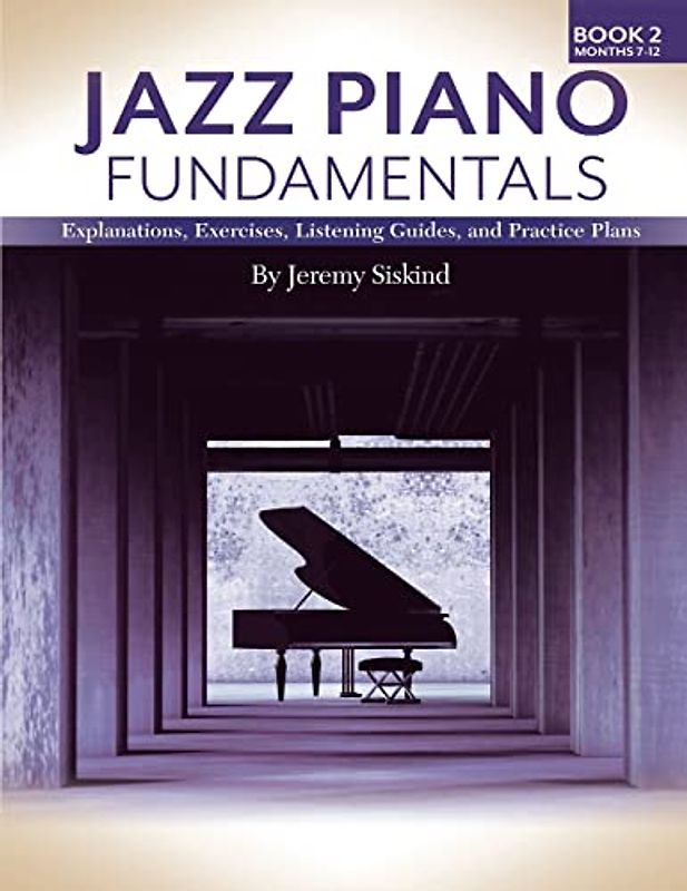Jazz Piano Fundamentals (Book 2): Exercises, Explanations, Listening Guides and Practice Plans