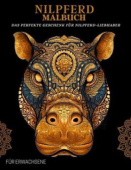 Nilpferd Malbuch für Erwachsene: Nilpferd -Muster, Mandalas und blumen – Therapie und Meditation für Männer und Frauen