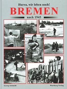 Hurra, wir leben noch. Bremen nach 1945