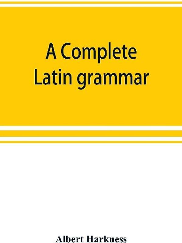 A complete Latin grammar