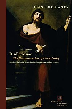 Dis-Enclosure: The Deconstruction of Christianity (Perspectives in Continental Philosophy)