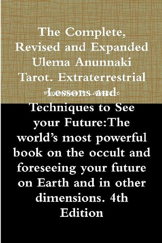 The Complete, Revised and Expanded Ulema Anunnaki Tarot. Extraterrestrial Lessons and Techniques to See your Future