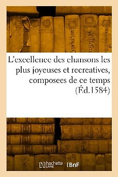 L'Excellence Des Chansons Les Plus Joyeuses Et Recreatives, Composees de CE Temps
