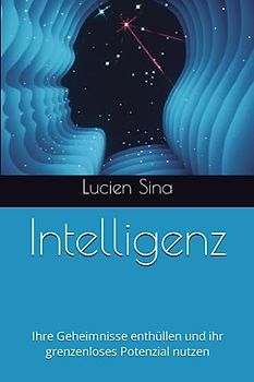 Intelligenz: Ihre Geheimnisse enthüllen und ihr grenzenloses Potenzial nutzen