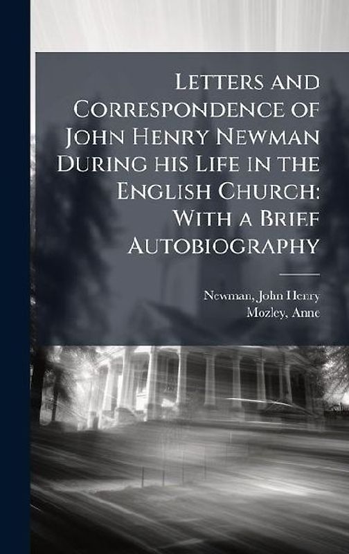 Letters and Correspondence of John Henry Newman During his Life in the English Church