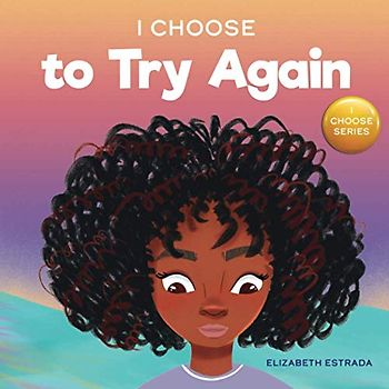 I Choose to Try Again: A Colorful, Rhyming Picture Book About Perseverance and Diligence (Teacher and Therapist Toolbox: I Choose, Band 2)