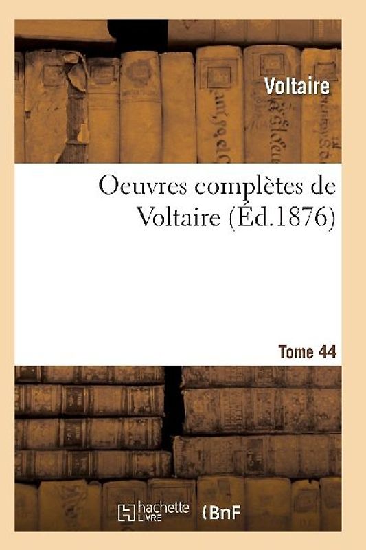 Oeuvres Complètes de Voltaire. Tome 44