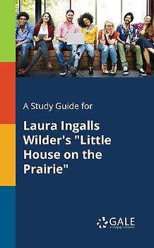 A Study Guide for Laura Ingalls Wilder's "Little House on the Prairie"