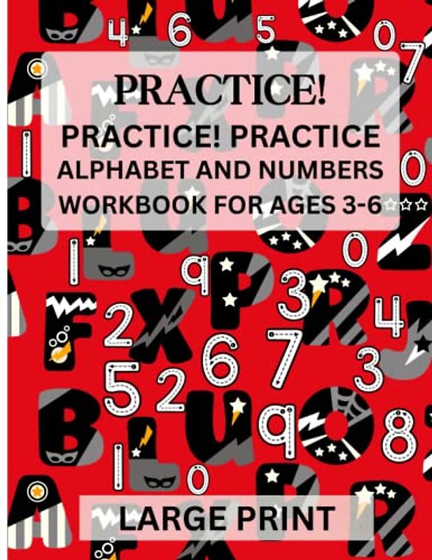 PRACTICE! PRACTICE! PRACTICE ALPHABET AND NUMBERS WORKBOOK FOR AGES 3-6: ALPHABET AND NUMBERS PRACTICE WORKBOOK AGES 3-6