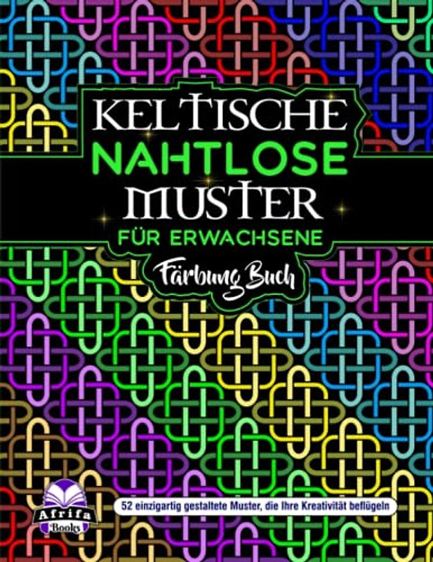 KELTISCHE NAHTLOSE MUSTER FÜR ERWACHSENE FÄRBUNG BUCH: 50+ Keltische Symbole, Knoten, Formen und Muster