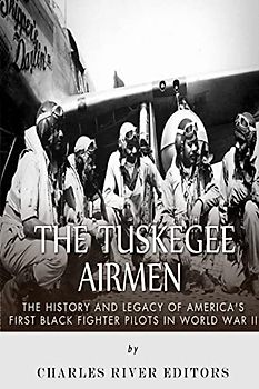 The Tuskegee Airmen: The History and Legacy of America’s First Black Fighter Pilots in World War II