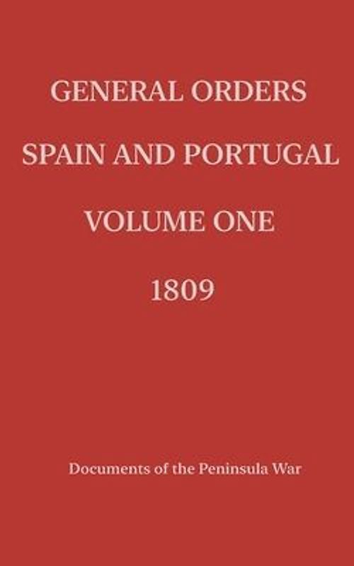 General Orders. Spain and Portugal. Volume I. 1809.
