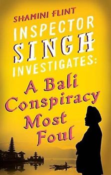 Inspector Singh Investigates. A Bali Conspiracy Most Foul (Inspector Singh Investigates Series) - Shamini Flint