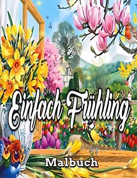 Einfach Frühling Malbuch: Schönes Frühlings-Malbuch / mit erstaunlichen Frühlingsszenen, ein Fanny-Frühling für Erwachsene Malbuch / Jahreszeiten-Malseite, Stress abbauen und entspannen