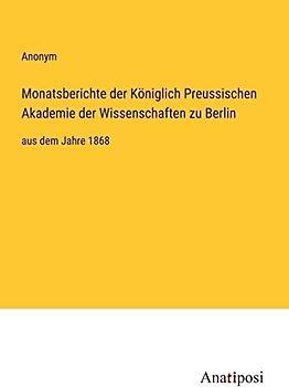 Monatsberichte der Königlich Preussischen Akademie der Wissenschaften zu Berlin: aus dem Jahre 1868